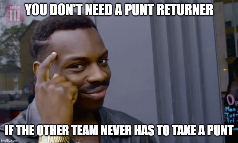 Eddie Murphy thinking | YOU DON'T NEED A PUNT RETURNER; IF THE OTHER TEAM NEVER HAS TO TAKE A PUNT | image tagged in eddie murphy thinking | made w/ Imgflip meme maker