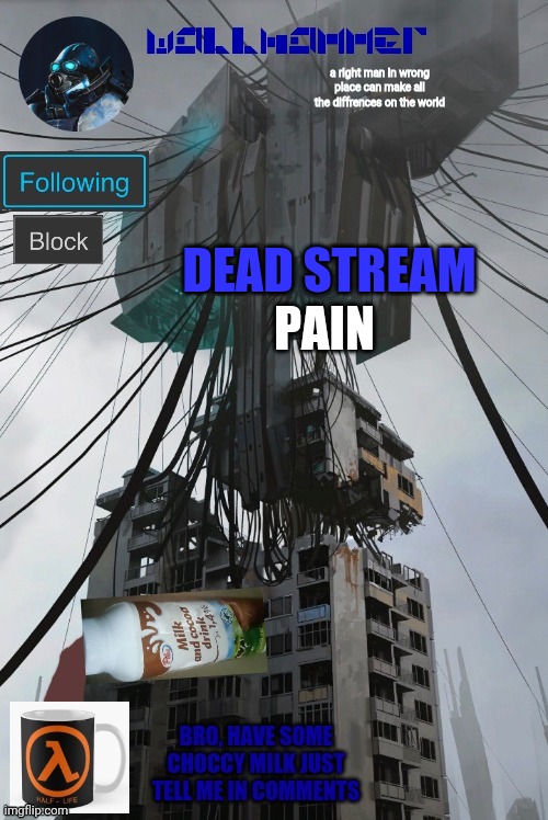 y | PAIN; DEAD STREAM | image tagged in wallhammer | made w/ Imgflip meme maker