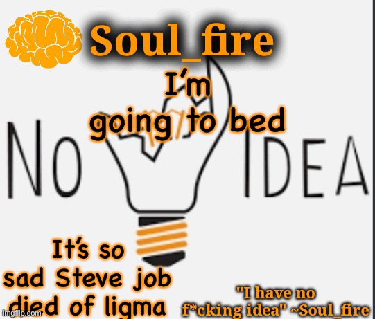 Soul_fire’s ihnfi announcement temp ty Fox-in-a-box | I’m going to bed; It’s so sad Steve job died of ligma | image tagged in soul_fire s ihnfi announcement temp ty fox-in-a-box | made w/ Imgflip meme maker