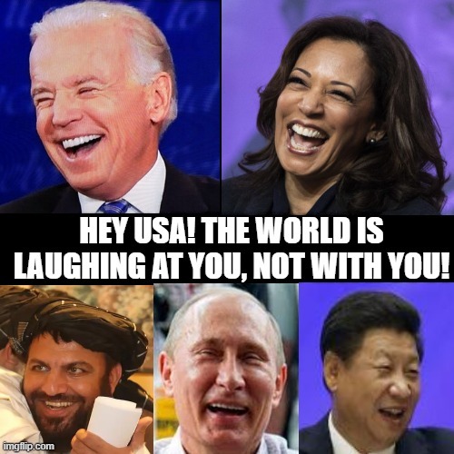 Hey USA! The world is laughing at you, not with you! | image tagged in morons,idiots,putin cheers,laughing terrorist,kamala harris,smilin biden | made w/ Imgflip meme maker