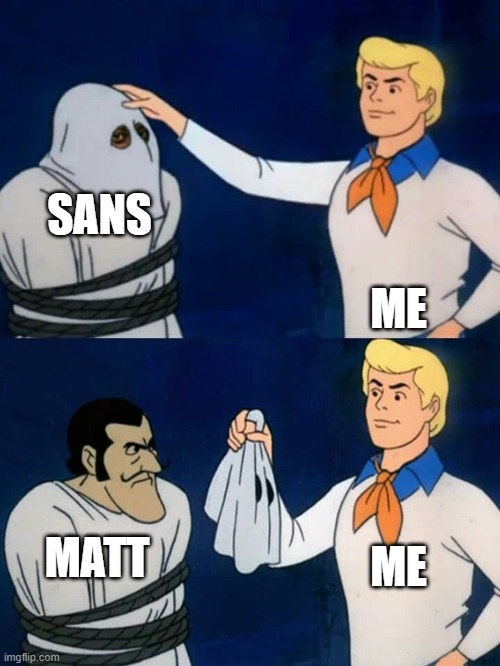 Scooby doo mask reveal | SANS ME MATT ME | image tagged in scooby doo mask reveal | made w/ Imgflip meme maker