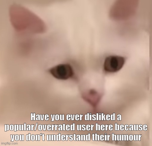 Now i do- | Have you ever disliked a popular/overrated user here because you don't understand their humour | image tagged in nah its not blaziken | made w/ Imgflip meme maker
