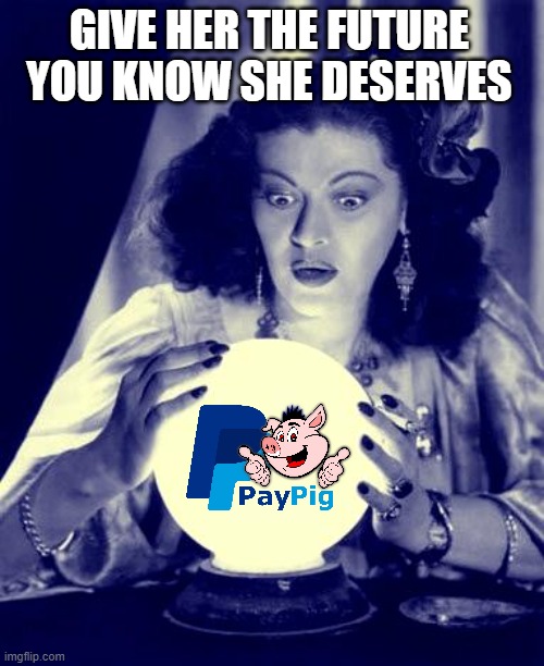 Crystal Ball Findom |  GIVE HER THE FUTURE
YOU KNOW SHE DESERVES | image tagged in crystal ball,memes | made w/ Imgflip meme maker