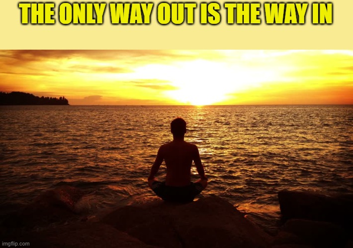 THE ONLY WAY OUT IS THE WAY IN | made w/ Imgflip meme maker