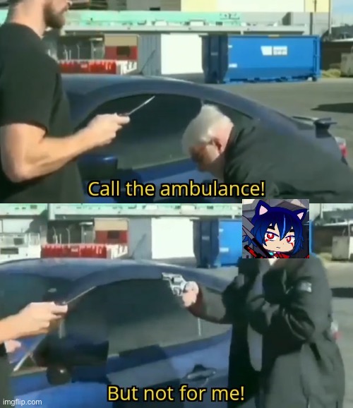 Call an ambulance but not for me | image tagged in call an ambulance but not for me | made w/ Imgflip meme maker