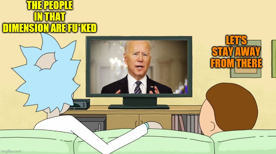 Rick and Morty: Inter-dimensional Cable | THE PEOPLE IN THAT DIMENSION ARE FU*KED; LET'S STAY AWAY FROM THERE | image tagged in rick and morty inter-dimensional cable | made w/ Imgflip meme maker