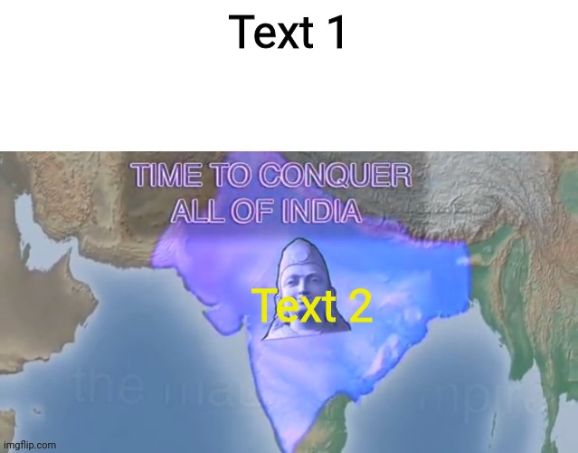 Time to conquer all of India (spacing) | Text 1; Text 2 | image tagged in time to conquer all of india spacing | made w/ Imgflip meme maker