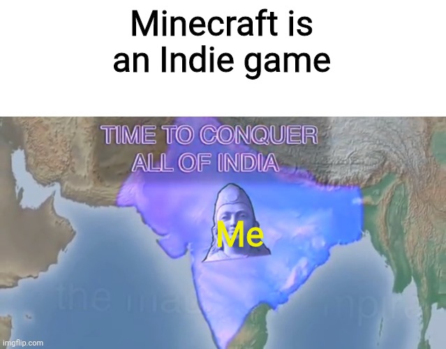 Time to conquer all of India (Spacing) | Minecraft is an Indie game Me | image tagged in time to conquer all of india spacing | made w/ Imgflip meme maker