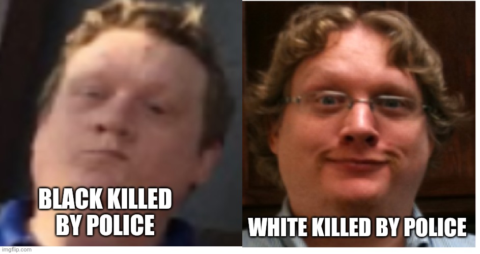 Progressive hypocrisy |  WHITE KILLED BY POLICE; BLACK KILLED BY POLICE | image tagged in blm,black lives matter,conservatives,democrat,liberal,republican | made w/ Imgflip meme maker