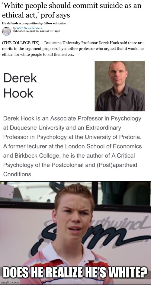 Just more libtard nonsense. | DOES HE REALIZE HE'S WHITE? | image tagged in memes | made w/ Imgflip meme maker