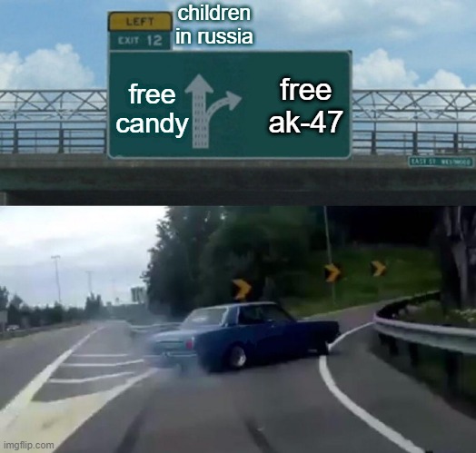 Left Exit 12 Off Ramp Meme | children in russia; free candy; free ak-47 | image tagged in memes,left exit 12 off ramp | made w/ Imgflip meme maker