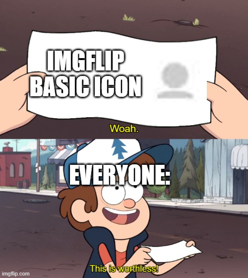 This is Worthless | IMGFLIP BASIC ICON; EVERYONE: | image tagged in this is worthless | made w/ Imgflip meme maker