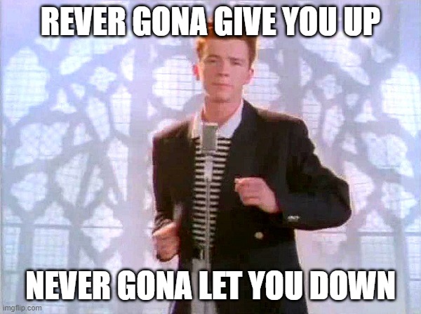 get rolled rick | REVER GONA GIVE YOU UP; NEVER GONA LET YOU DOWN | image tagged in rickrolling | made w/ Imgflip meme maker