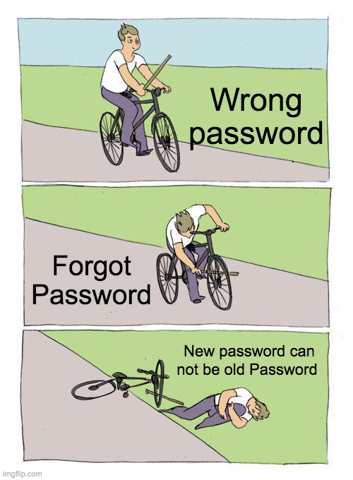 Bike Fall | Wrong password; Forgot Password; New password can not be old Password | image tagged in memes,bike fall | made w/ Imgflip meme maker
