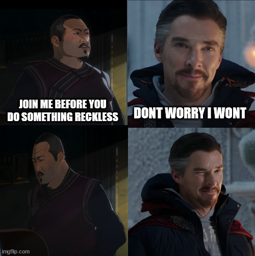 dont cast that spell | JOIN ME BEFORE YOU DO SOMETHING RECKLESS; DONT WORRY I WONT | image tagged in doctor strange and wong | made w/ Imgflip meme maker