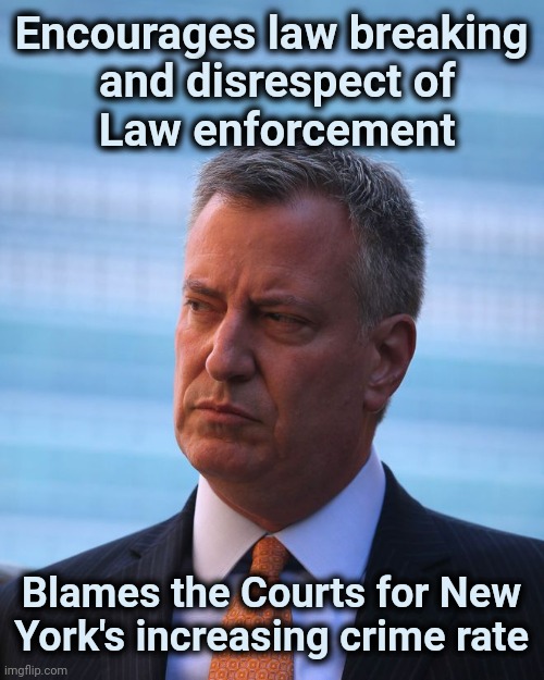 Bad luck Bill | Encourages law breaking
 and disrespect of
 Law enforcement; Blames the Courts for New York's increasing crime rate | image tagged in ny mayor bill de blasio,stupid liberals,misunderstanding,everything,politicians suck,demonrats | made w/ Imgflip meme maker