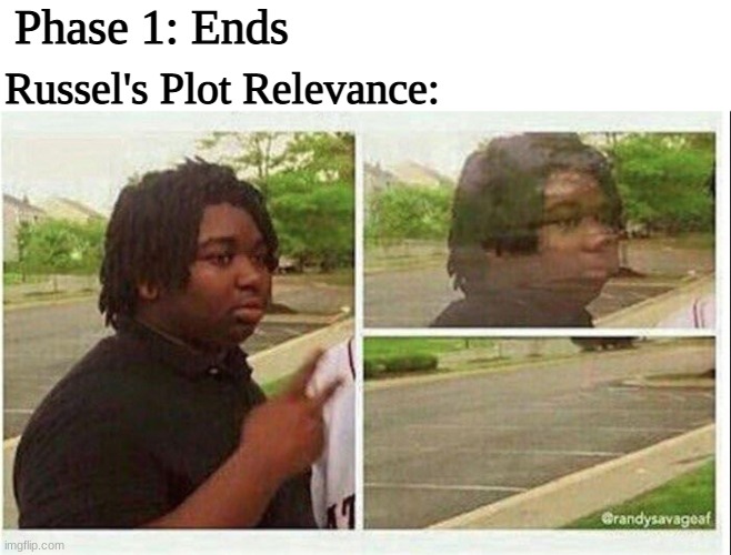 I mean... | Phase 1: Ends; Russel's Plot Relevance: | image tagged in black guy disappearing | made w/ Imgflip meme maker
