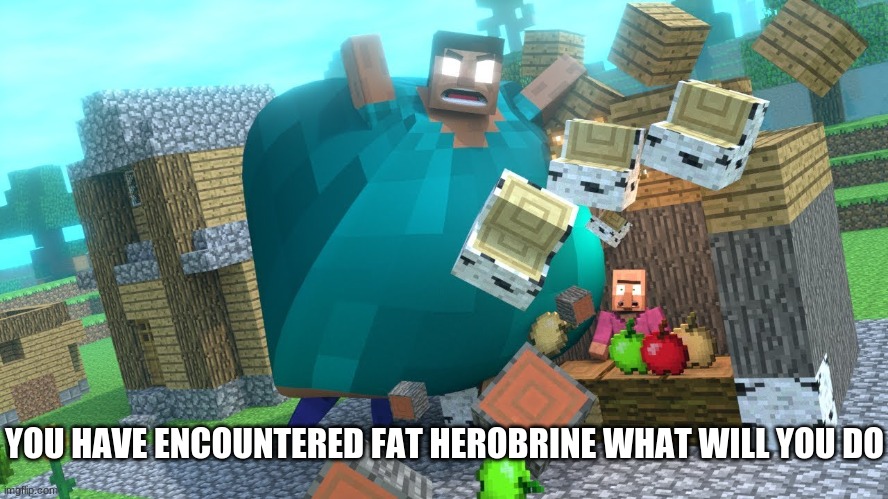 SMASH DA WALL FAT HEROBRINE | YOU HAVE ENCOUNTERED FAT HEROBRINE WHAT WILL YOU DO | image tagged in smash da wall fat herobrine | made w/ Imgflip meme maker