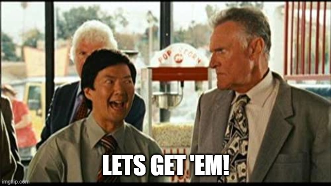 Lets get 'em | LETS GET 'EM! | image tagged in lets get 'em | made w/ Imgflip meme maker