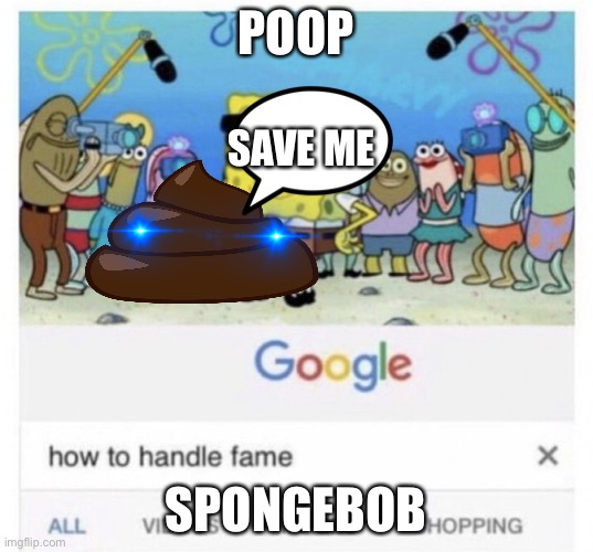 Springer | POOP; SAVE ME; SPONGEBOB | image tagged in how to handle fame | made w/ Imgflip meme maker