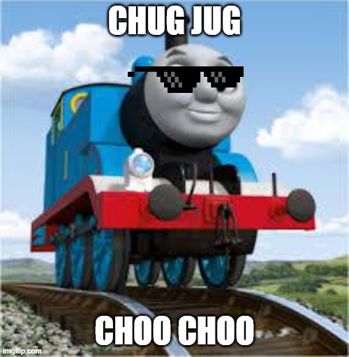 thomas the train | CHUG JUG; CHOO CHOO | image tagged in thomas the train | made w/ Imgflip meme maker