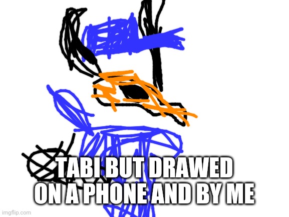 tabeeeeeeeereeee | TABI BUT DRAWED ON A PHONE AND BY ME | image tagged in never gonna give you up,never gonna let you down,never gonna run around,and desert you | made w/ Imgflip meme maker