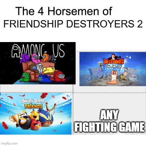 this destroy friendship |  FRIENDSHIP DESTROYERS 2; ANY FIGHTING GAME | image tagged in four horsemen | made w/ Imgflip meme maker
