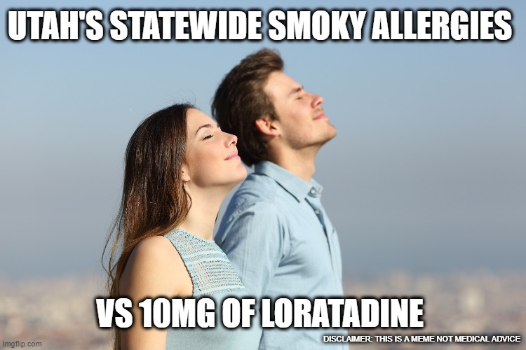 Utah's Statewide Smoky Allergies | UTAH'S STATEWIDE SMOKY ALLERGIES; VS 10MG OF LORATADINE; DISCLAIMER: THIS IS A MEME NOT MEDICAL ADVICE | image tagged in medicine,utah,fire,allergies,drugs | made w/ Imgflip meme maker