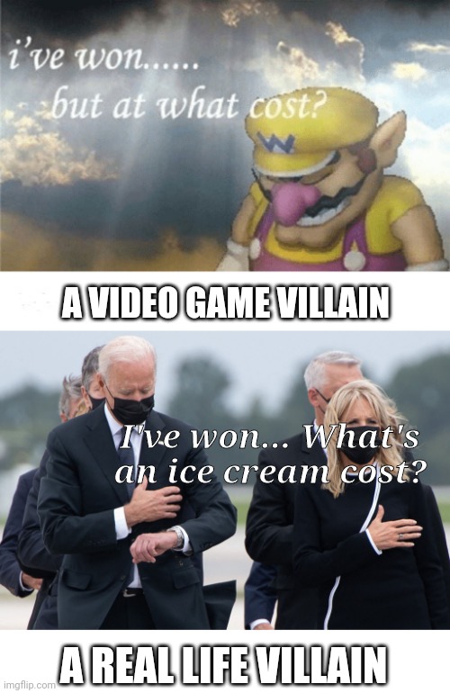 When a video game meme has more compassion than your President - perhaps you're following the wrong side. | A VIDEO GAME VILLAIN; I've won... What's an ice cream cost? A REAL LIFE VILLAIN | image tagged in wario sad,sad joe biden | made w/ Imgflip meme maker