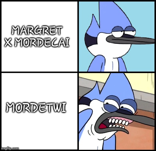 O-0 | MARGRET X MORDECAI; MORDETWI | image tagged in mordecai disgusted | made w/ Imgflip meme maker