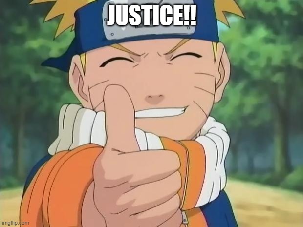 naruto thumbs up | JUSTICE!! | image tagged in naruto thumbs up | made w/ Imgflip meme maker