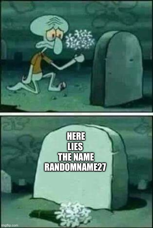 It had retired | HERE LIES 
THE NAME RANDOMNAME27 | image tagged in grave spongebob | made w/ Imgflip meme maker