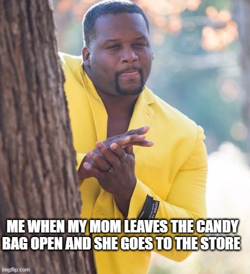 candy bag | ME WHEN MY MOM LEAVES THE CANDY BAG OPEN AND SHE GOES TO THE STORE | image tagged in black guy hiding behind tree | made w/ Imgflip meme maker