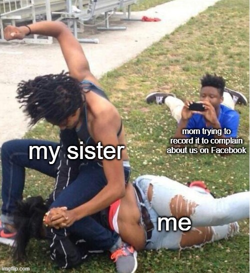 Facebook | my sister; mom trying to record it to complain about us on Facebook; me | image tagged in guy recording a fight | made w/ Imgflip meme maker