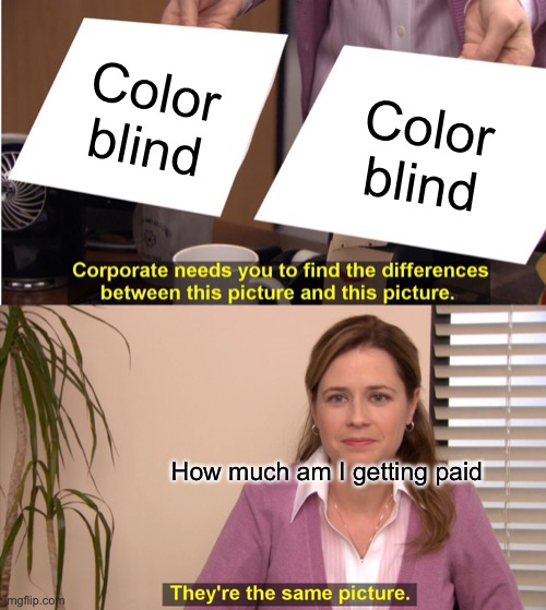 Fun | Color blind; Color blind; How much am I getting paid | image tagged in memes,they're the same picture | made w/ Imgflip meme maker