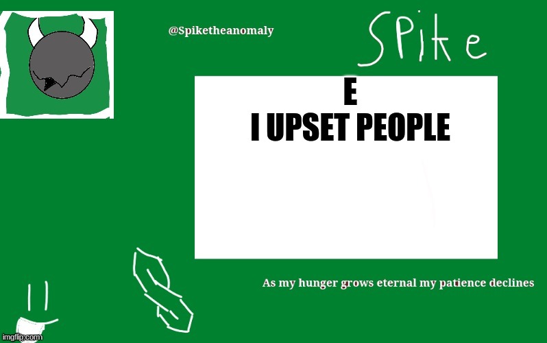 E
I UPSET PEOPLE | image tagged in 1st temp | made w/ Imgflip meme maker
