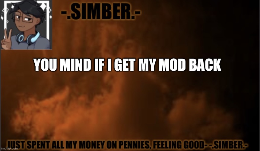 I’m online now sooo | YOU MIND IF I GET MY MOD BACK | image tagged in - simber - announcement template made by spiro | made w/ Imgflip meme maker
