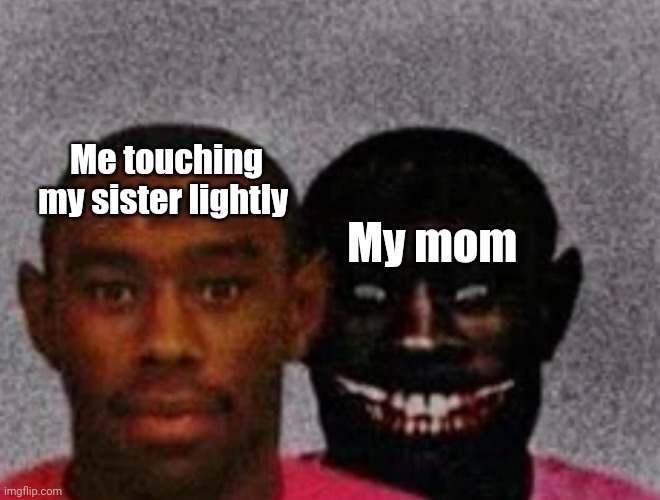 Ugh... | Me touching my sister lightly; My mom | image tagged in good tyler and bad tyler | made w/ Imgflip meme maker
