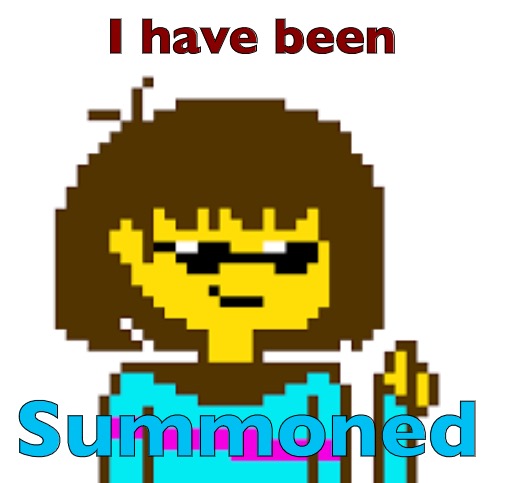 Thanks? I guess | I have been; Summoned | image tagged in savage frisk | made w/ Imgflip meme maker
