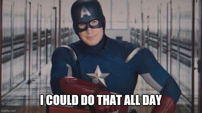 captain america so you | I COULD DO THAT ALL DAY | image tagged in captain america so you | made w/ Imgflip meme maker