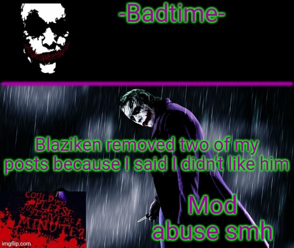 Bruh | Blaziken removed two of my posts because I said I didn't like him; Mod abuse smh | image tagged in joker announcement | made w/ Imgflip meme maker