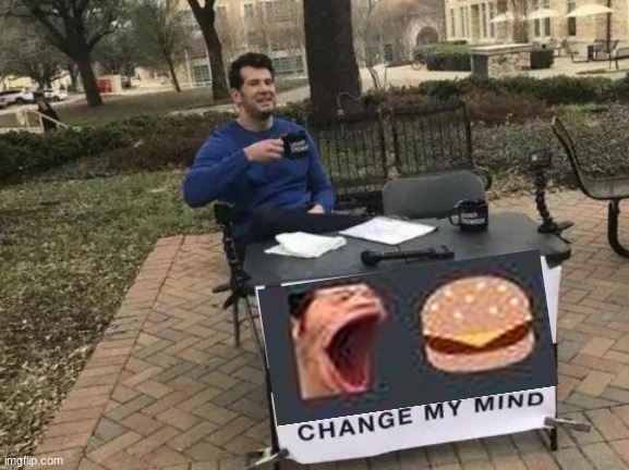 Change My Mind | image tagged in memes,change my mind | made w/ Imgflip meme maker