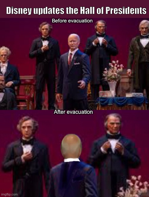 Looks more realistic | Disney updates the Hall of Presidents; Before evacuation; After evacuation | image tagged in joe biden,memes,politics lol | made w/ Imgflip meme maker