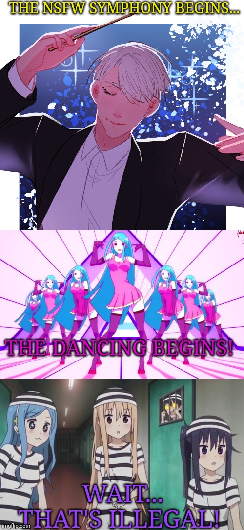 Xentrick's symphony is a huge success! | THE NSFW SYMPHONY BEGINS... THE DANCING BEGINS! WAIT...
THAT'S ILLEGAL! | image tagged in xentrick,symphony,anime girl,dancing,wait thats illegal | made w/ Imgflip meme maker
