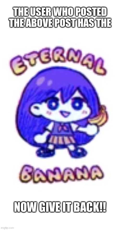 HELP ME- Im in a weird mood where I just wanna do EVERYTHING Omori | THE USER WHO POSTED THE ABOVE POST HAS THE; NOW GIVE IT BACK!! | made w/ Imgflip meme maker