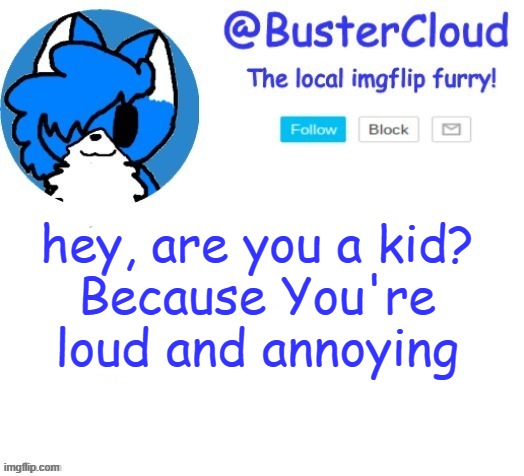 cloud temp | hey, are you a kid?
Because You're loud and annoying | image tagged in cloud temp | made w/ Imgflip meme maker