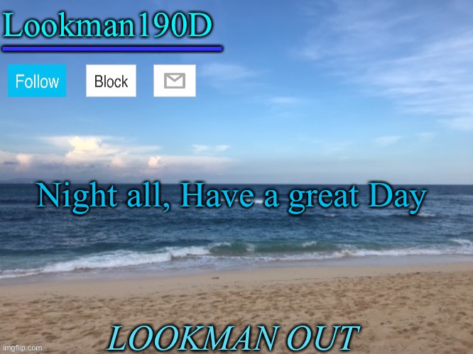 Lookman190D I took a picture myself announcement template | Night all, Have a great Day; LOOKMAN OUT | image tagged in lookman190d i took a picture myself announcement template | made w/ Imgflip meme maker