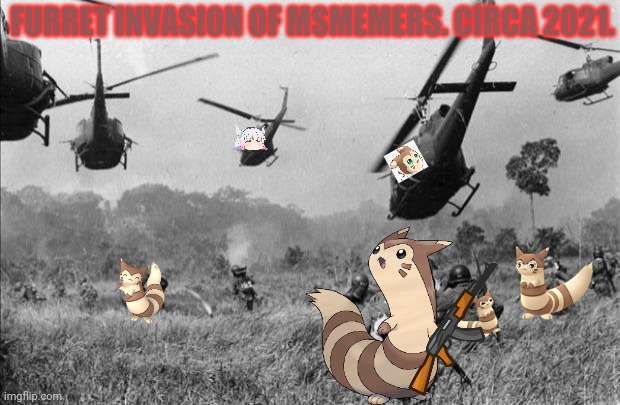 Furret invasion! | FURRET INVASION OF MSMEMERS. CIRCA 2021. | image tagged in vietnam,furret,invasion,attack helicopter,pokemon,cute animals | made w/ Imgflip meme maker