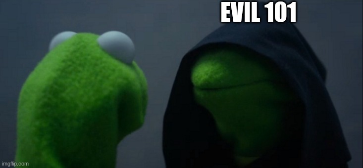 Evil Kermit Meme | EVIL 101 | image tagged in memes,evil kermit | made w/ Imgflip meme maker
