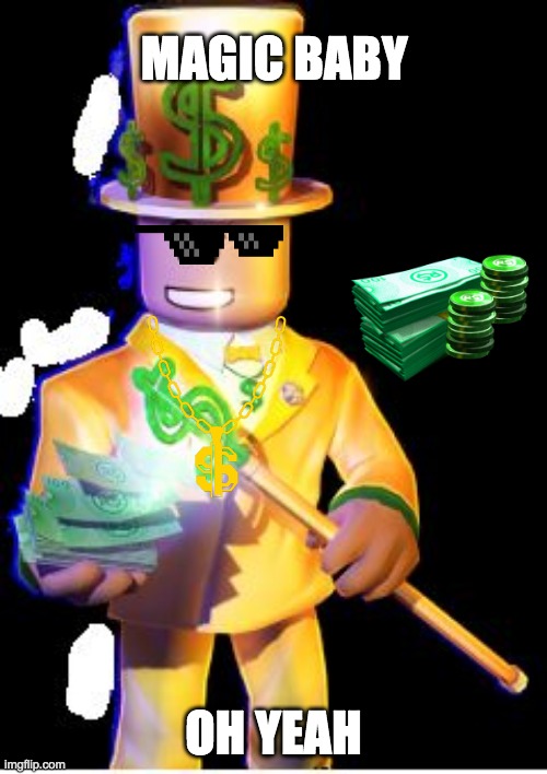 Robux | MAGIC BABY; OH YEAH | image tagged in robux | made w/ Imgflip meme maker